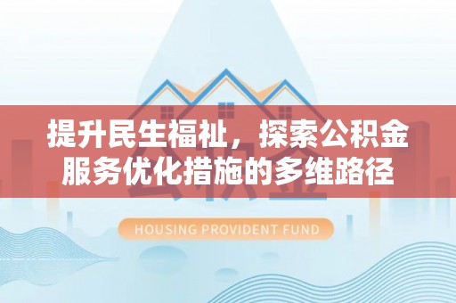 射洪提升民生福祉，探索公积金服务优化措施的多维路径