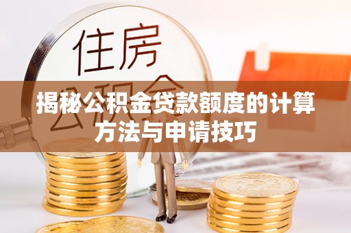 射洪揭秘公积金贷款额度的计算方法与申请技巧