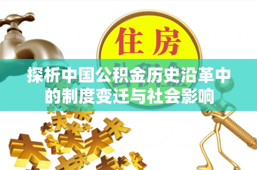 射洪探析中国公积金历史沿革中的制度变迁与社会影响