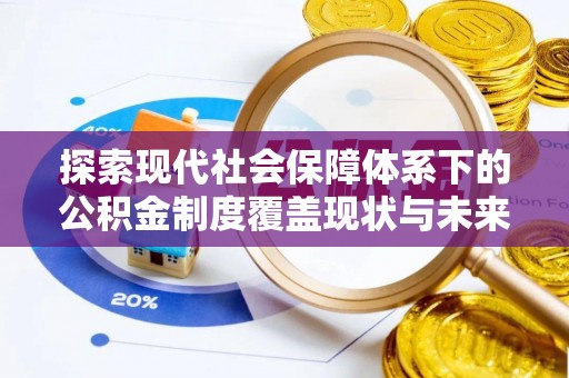 射洪探索现代社会保障体系下的公积金制度覆盖现状与未来发展