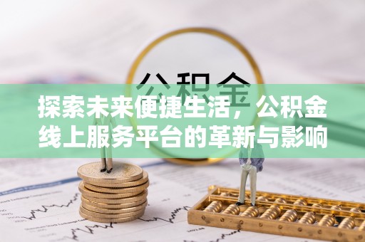 射洪探索未来便捷生活，公积金线上服务平台的革新与影响