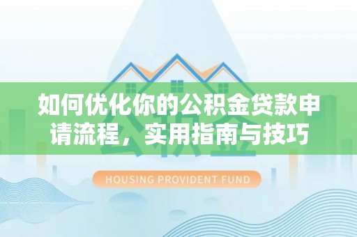 射洪如何优化你的公积金贷款申请流程，实用指南与技巧