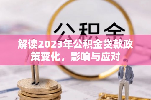射洪解读2023年公积金贷款政策变化，影响与应对