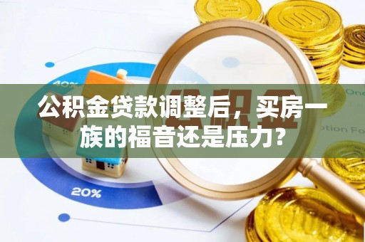 射洪公积金贷款调整后，买房一族的福音还是压力？