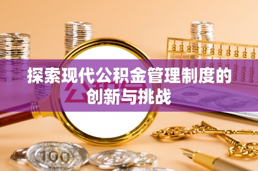 射洪探索现代公积金管理制度的创新与挑战