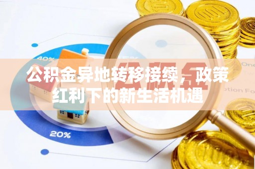 射洪公积金异地转移接续，政策红利下的新生活机遇