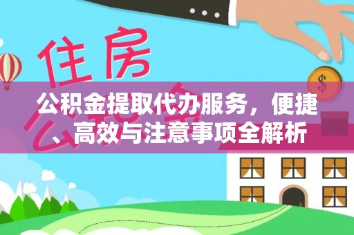 射洪公积金提取代办服务，便捷、高效与注意事项全解析