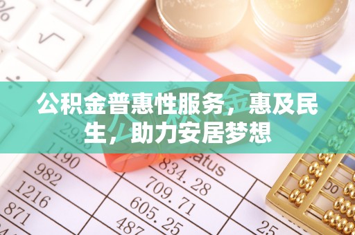 射洪公积金普惠性服务，惠及民生，助力安居梦想