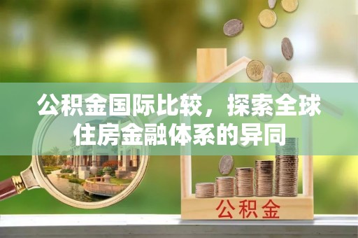 射洪公积金国际比较，探索全球住房金融体系的异同