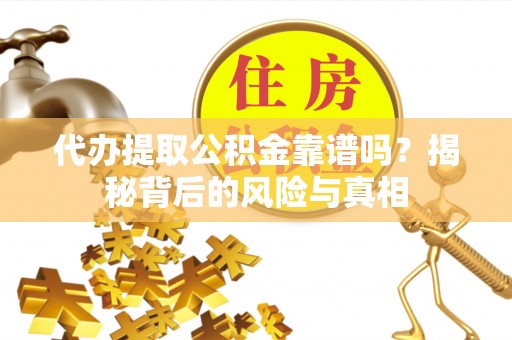 射洪代办提取公积金靠谱吗？揭秘背后的风险与真相