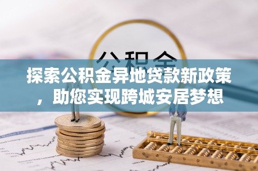 射洪探索公积金异地贷款新政策，助您实现跨城安居梦想