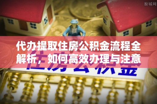 射洪代办提取住房公积金流程全解析，如何高效办理与注意事项