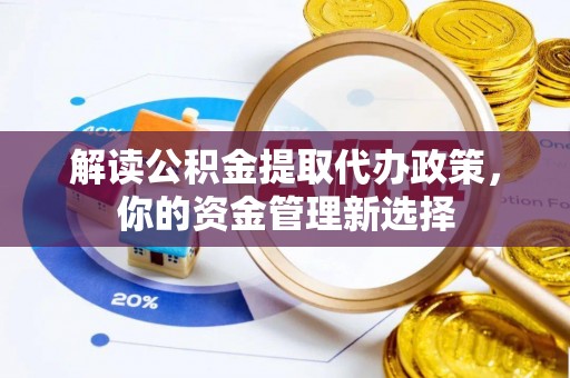 射洪解读公积金提取代办政策，你的资金管理新选择