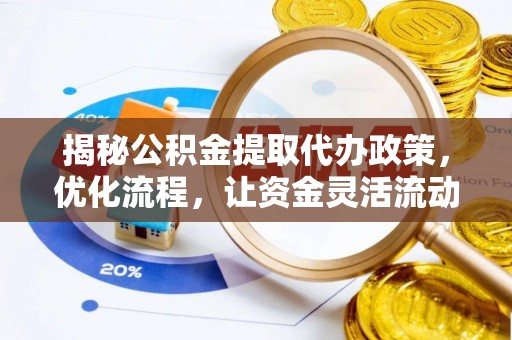 射洪揭秘公积金提取代办政策，优化流程，让资金灵活流动