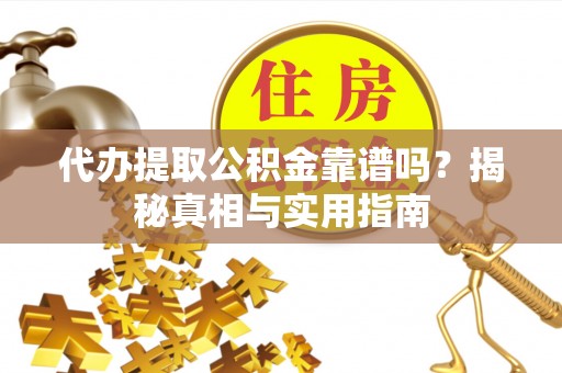 射洪代办提取公积金靠谱吗？揭秘真相与实用指南