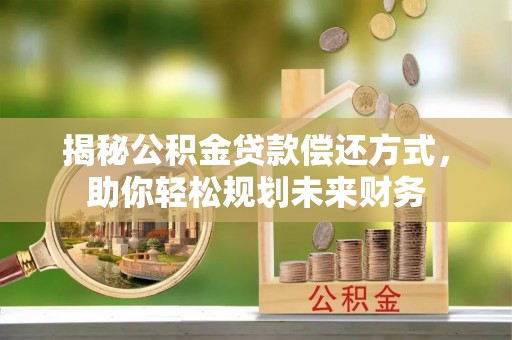 射洪揭秘公积金贷款偿还方式，助你轻松规划未来财务