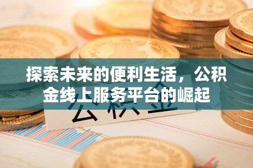 射洪探索未来的便利生活，公积金线上服务平台的崛起