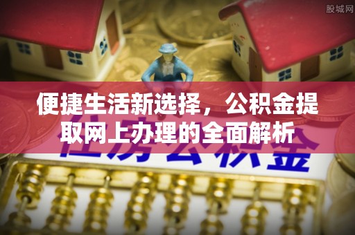 射洪便捷生活新选择，公积金提取网上办理的全面解析