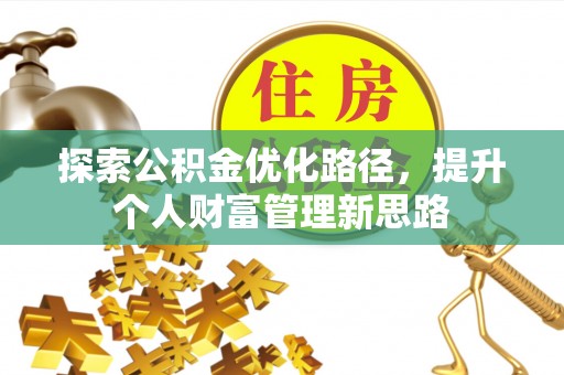 射洪探索公积金优化路径，提升个人财富管理新思路