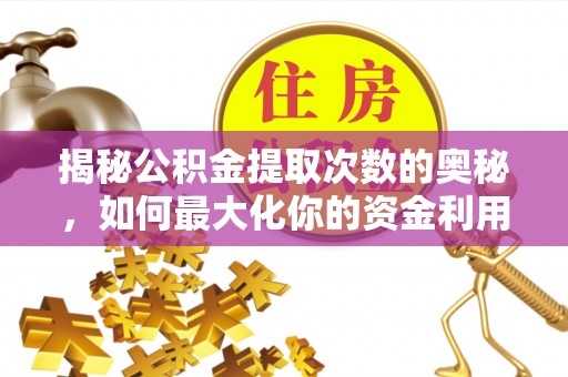 射洪揭秘公积金提取次数的奥秘，如何最大化你的资金利用？