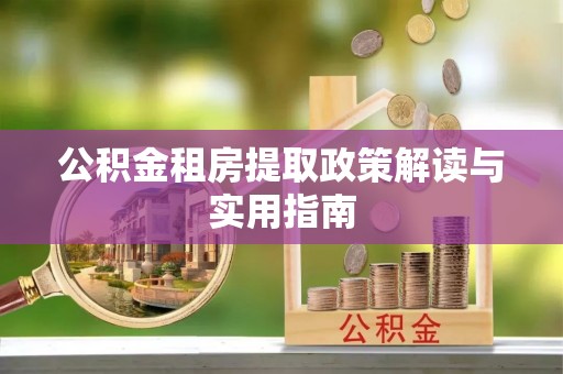 射洪公积金租房提取政策解读与实用指南