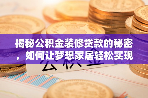 射洪揭秘公积金装修贷款的秘密，如何让梦想家居轻松实现？