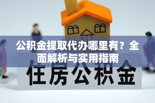 射洪公积金提取代办哪里有？全面解析与实用指南