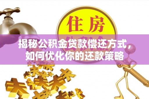 射洪揭秘公积金贷款偿还方式，如何优化你的还款策略