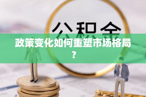 射洪政策变化如何重塑市场格局？