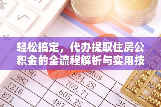 射洪轻松搞定，代办提取住房公积金的全流程解析与实用技巧