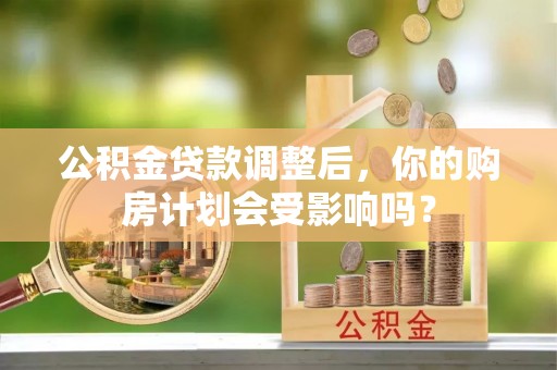 射洪公积金贷款调整后，你的购房计划会受影响吗？