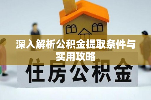 射洪深入解析公积金提取条件与实用攻略