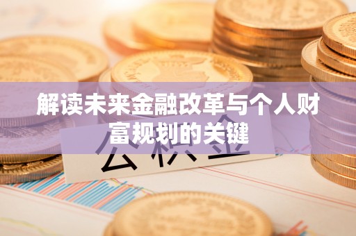 射洪解读未来金融改革与个人财富规划的关键