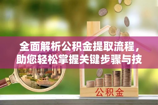 射洪全面解析公积金提取流程，助您轻松掌握关键步骤与技巧