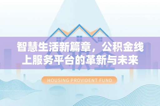 射洪智慧生活新篇章，公积金线上服务平台的革新与未来