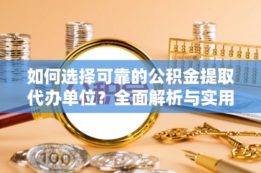 射洪如何选择可靠的公积金提取代办单位？全面解析与实用指南