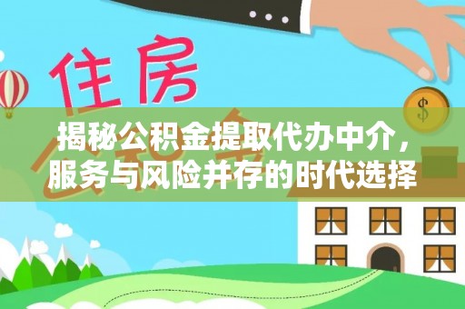 射洪揭秘公积金提取代办中介，服务与风险并存的时代选择