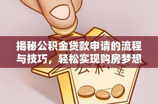 射洪揭秘公积金贷款申请的流程与技巧，轻松实现购房梦想