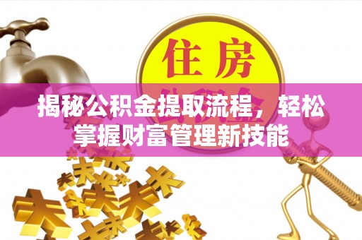 射洪揭秘公积金提取流程，轻松掌握财富管理新技能