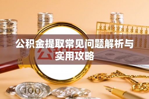 射洪公积金提取常见问题解析与实用攻略