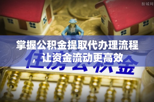 射洪掌握公积金提取代办理流程，让资金流动更高效