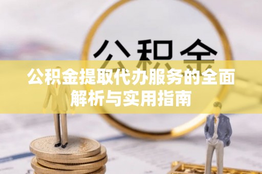射洪公积金提取代办服务的全面解析与实用指南