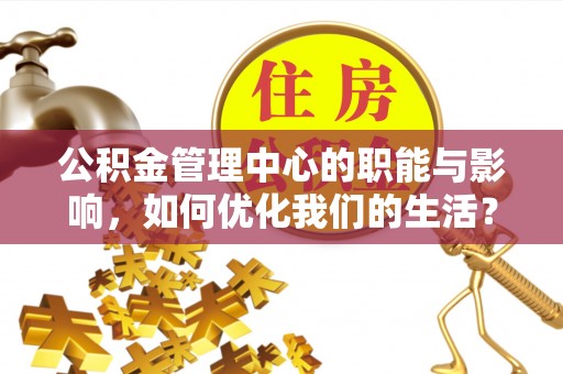 射洪公积金管理中心的职能与影响，如何优化我们的生活？