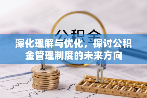射洪深化理解与优化，探讨公积金管理制度的未来方向