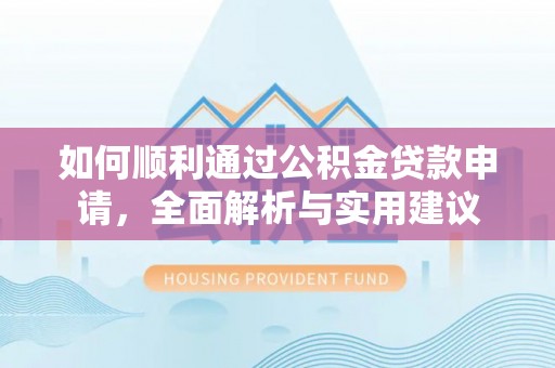射洪如何顺利通过公积金贷款申请，全面解析与实用建议