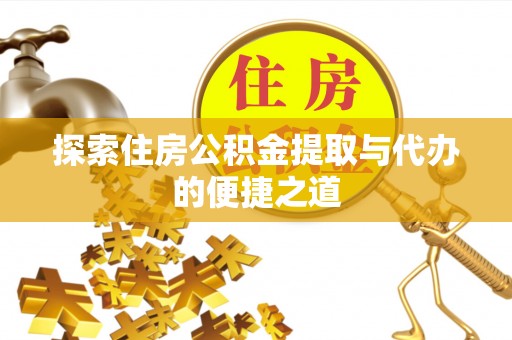 射洪探索住房公积金提取与代办的便捷之道