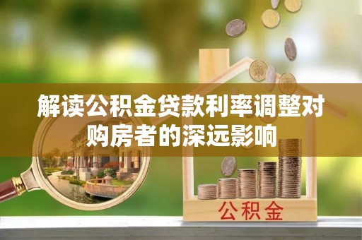 射洪解读公积金贷款利率调整对购房者的深远影响