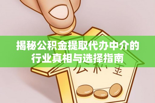 射洪揭秘公积金提取代办中介的行业真相与选择指南