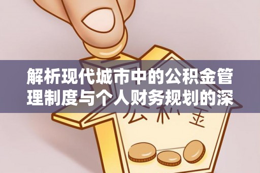 射洪解析现代城市中的公积金管理制度与个人财务规划的深度关联