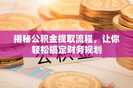 射洪揭秘公积金提取流程，让你轻松搞定财务规划